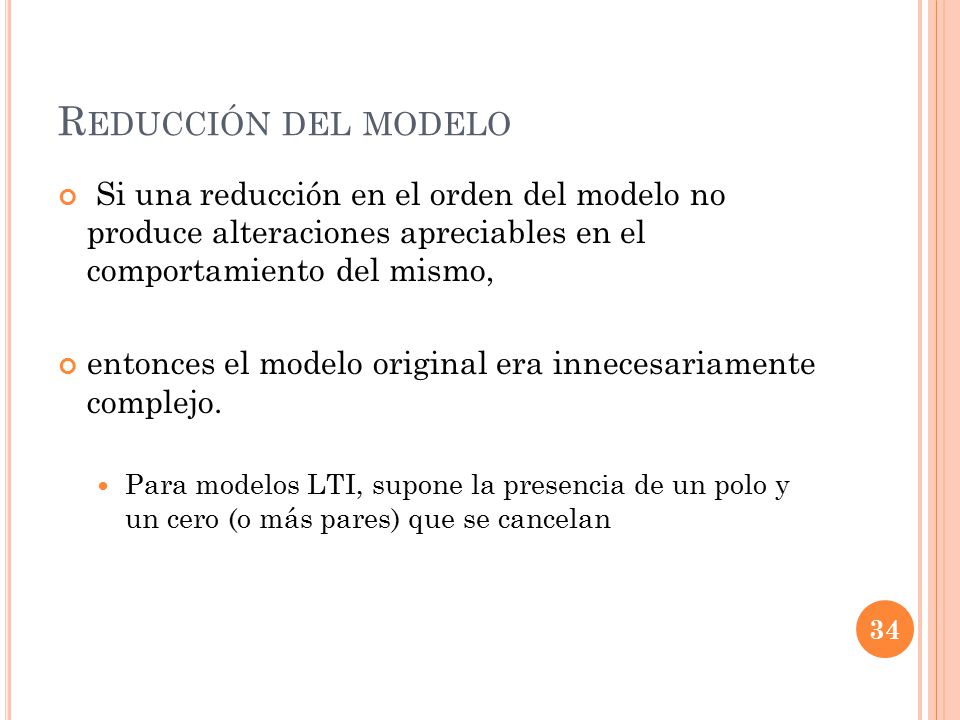 Reducción del modelo Si una reducción en el orden del modelo no produce alteraciones apreciables en el comportamiento del mismo,