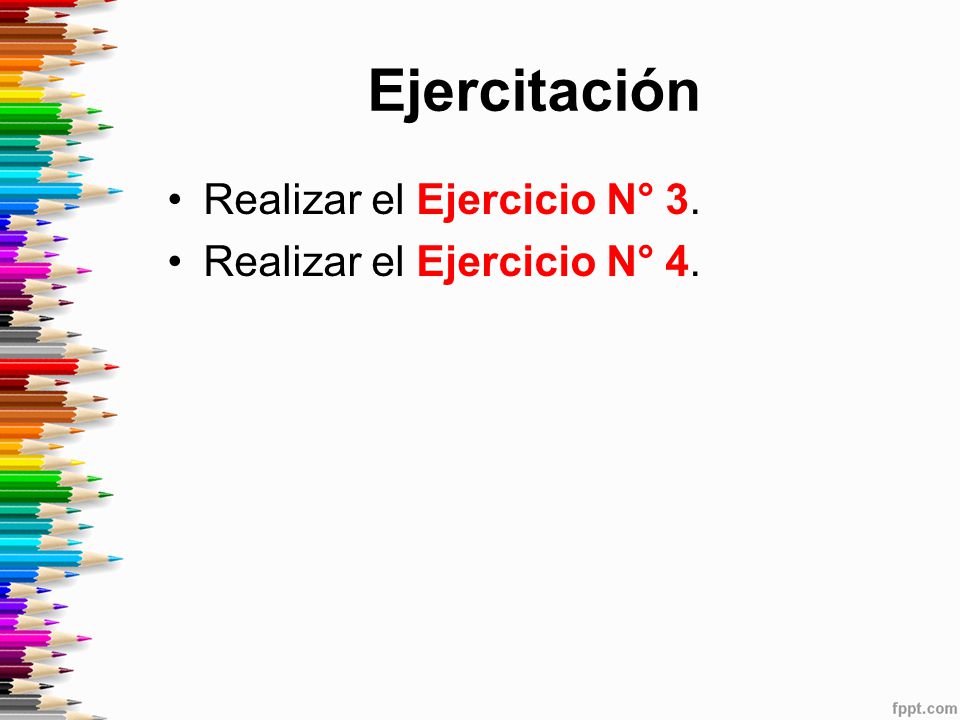 Ejercitación Realizar el Ejercicio N° 3. Realizar el Ejercicio N° 4.