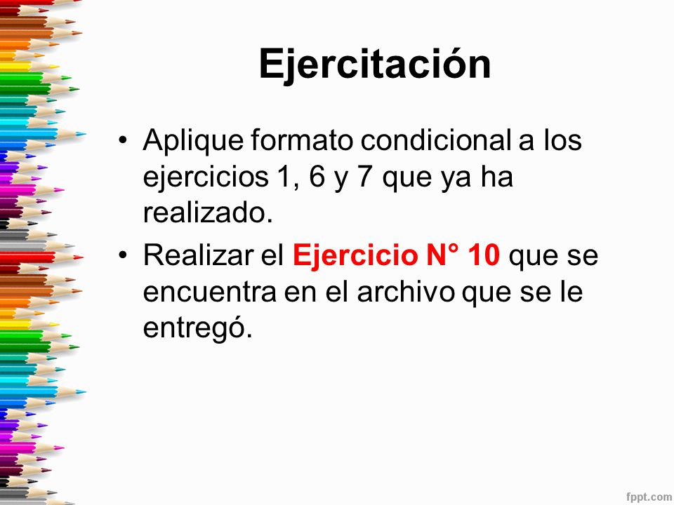 Ejercitación Aplique formato condicional a los ejercicios 1, 6 y 7 que ya ha realizado.