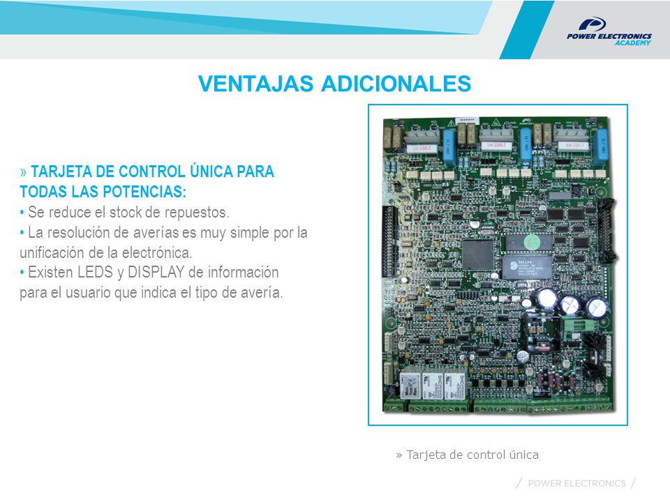VENTAJAS ADICIONALES TARJETA DE CONTROL ÚNICA PARA TODAS LAS POTENCIAS: Se reduce el stock de repuestos.