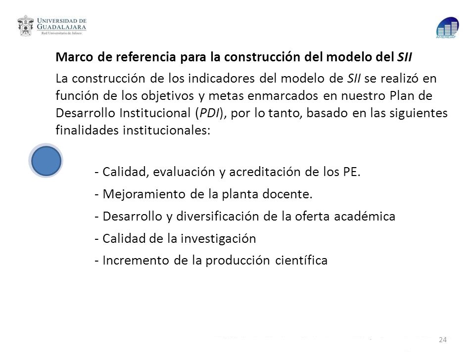 Marco de referencia para la construcción del modelo del SII La construcción de los indicadores del modelo de SII se realizó en función de los objetivos y metas enmarcados en nuestro Plan de Desarrollo Institucional (PDI), por lo tanto, basado en las siguientes finalidades institucionales: