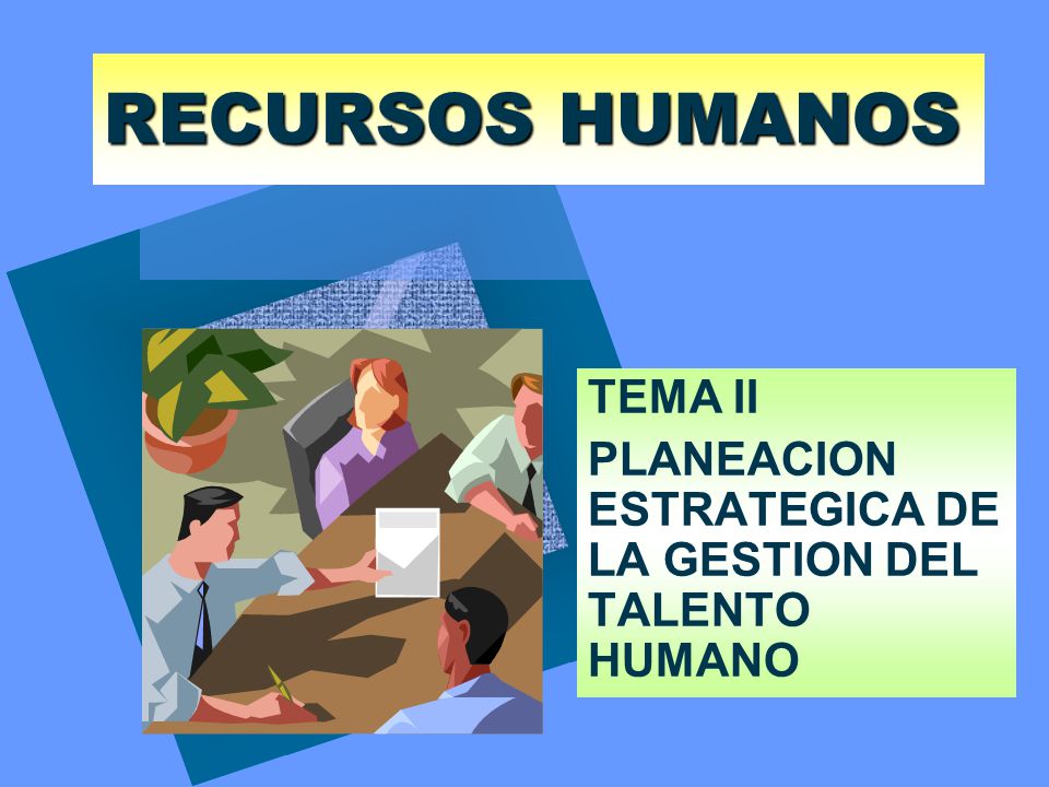 TEMA II PLANEACION ESTRATEGICA DE LA GESTION DEL TALENTO HUMANO