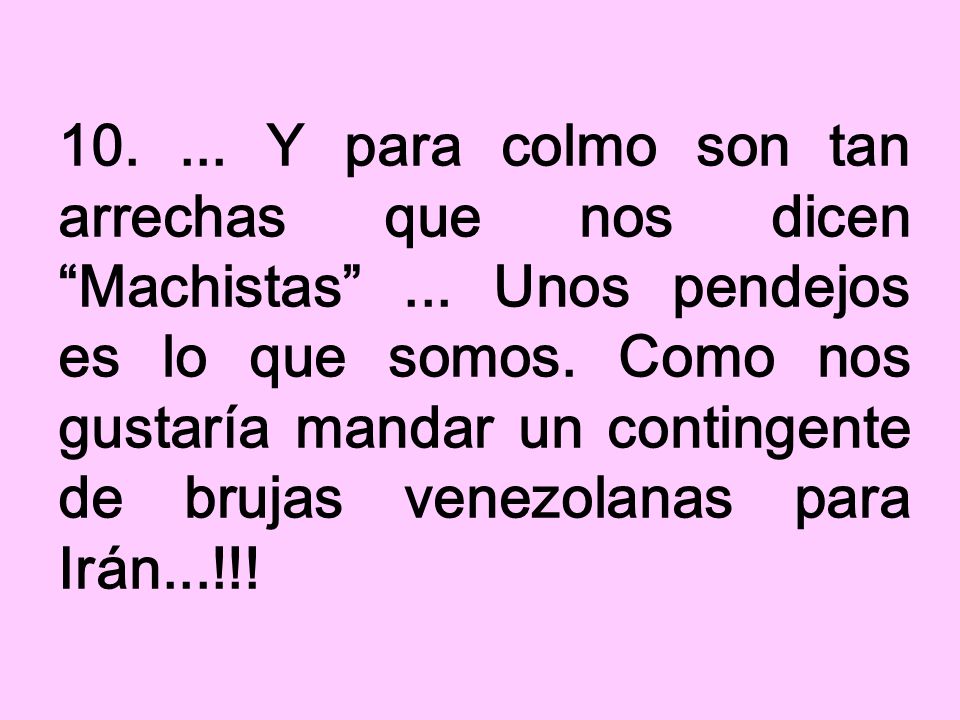 10. Y para colmo son tan arrechas que nos dicen Machistas