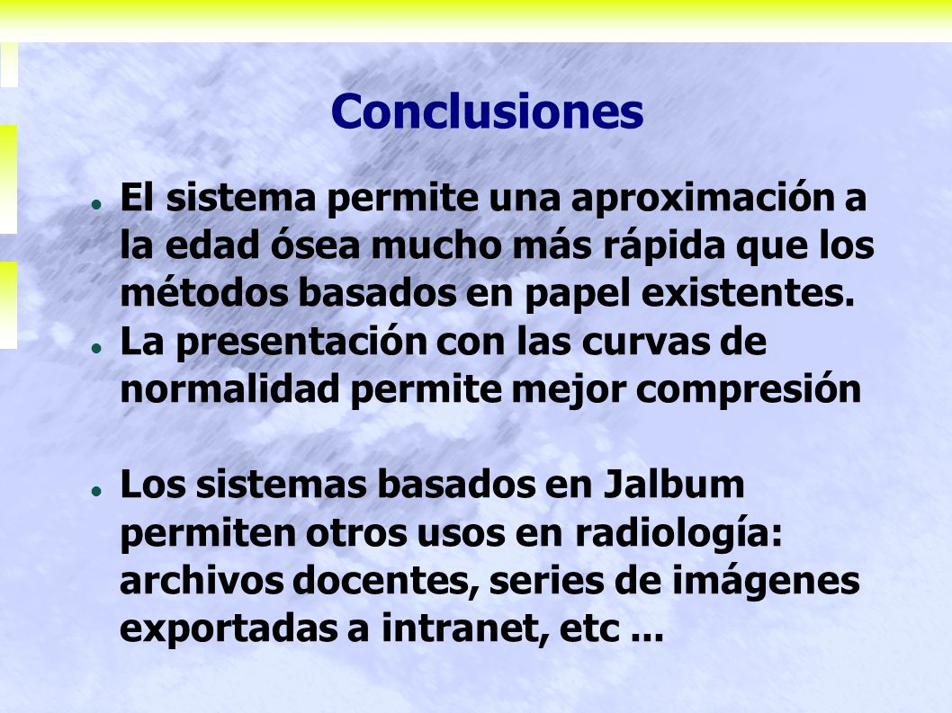 Conclusiones El sistema permite una aproximación a la edad ósea mucho más rápida que los métodos basados en papel existentes.