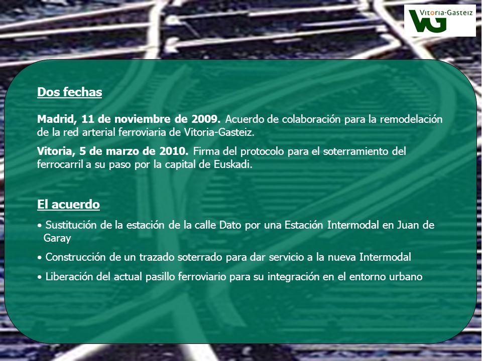 Dos fechas Madrid, 11 de noviembre de Acuerdo de colaboración para la remodelación de la red arterial ferroviaria de Vitoria-Gasteiz.