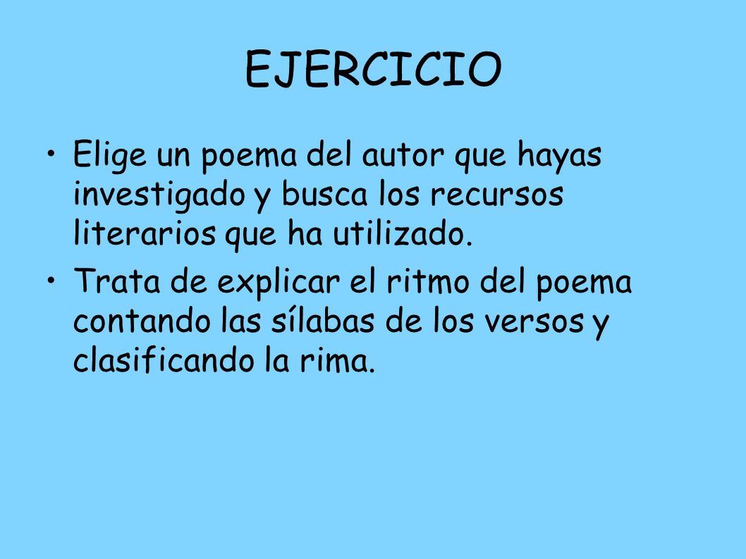 EJERCICIO Elige un poema del autor que hayas investigado y busca los recursos literarios que ha utilizado.