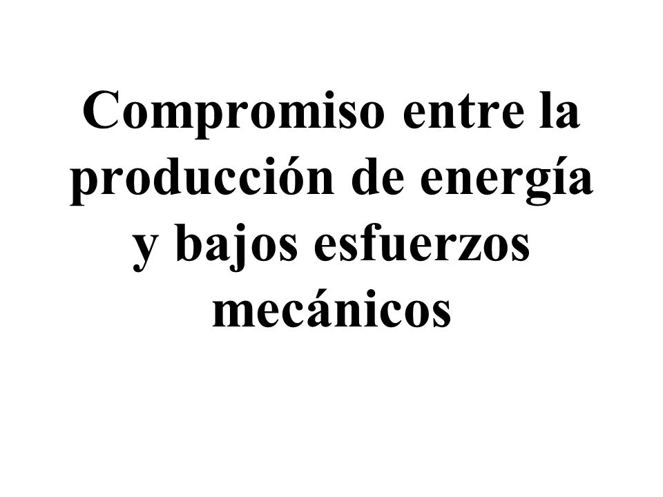 Compromiso entre la producción de energía y bajos esfuerzos mecánicos