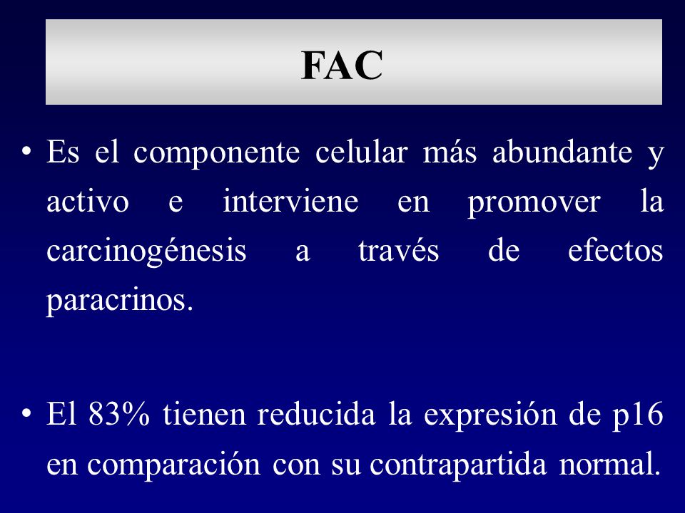 FAC Es el componente celular más abundante y activo e interviene en promover la carcinogénesis a través de efectos paracrinos.