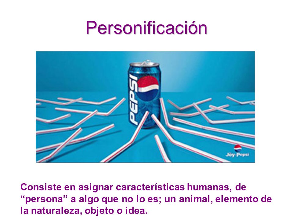 Personificación Consiste en asignar características humanas, de persona a algo que no lo es; un animal, elemento de la naturaleza, objeto o idea.