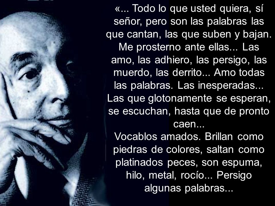 «... Todo lo que usted quiera, sí señor, pero son las palabras las que cantan, las que suben y bajan.