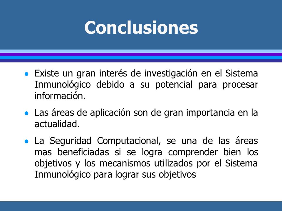 Conclusiones Existe un gran interés de investigación en el Sistema Inmunológico debido a su potencial para procesar información.
