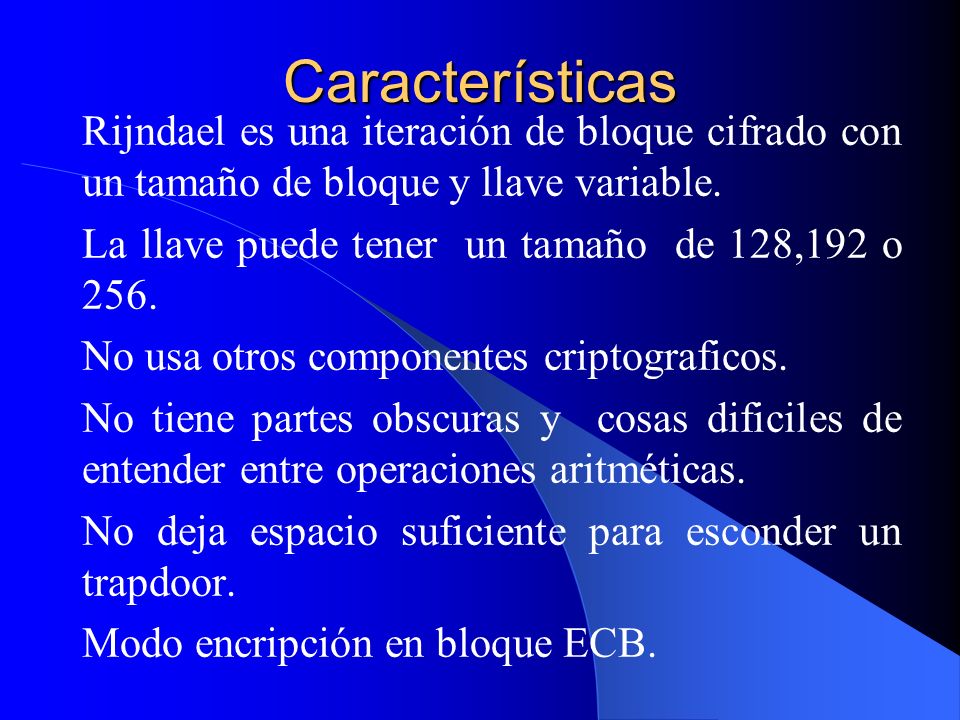 Características Rijndael es una iteración de bloque cifrado con un tamaño de bloque y llave variable.