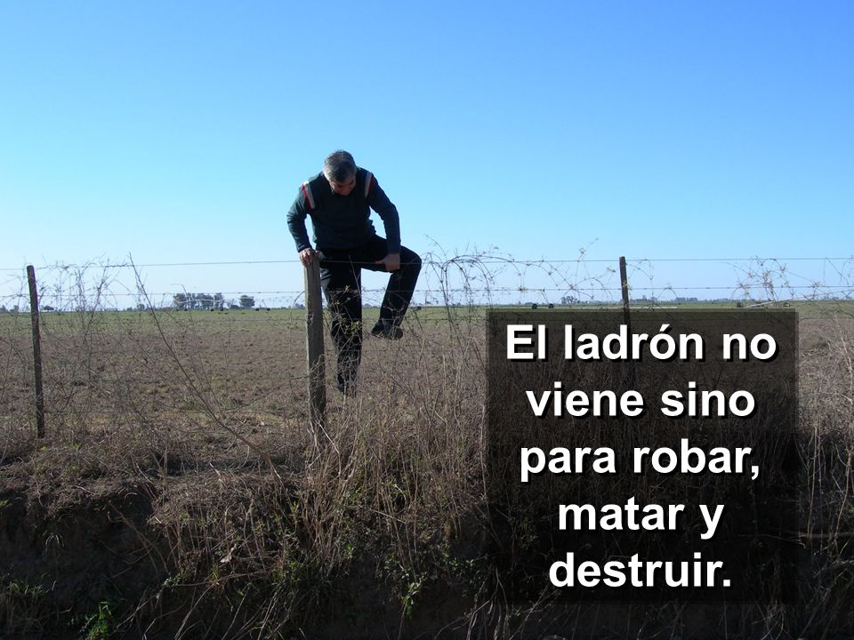 El ladrón no viene sino para robar, matar y destruir.
