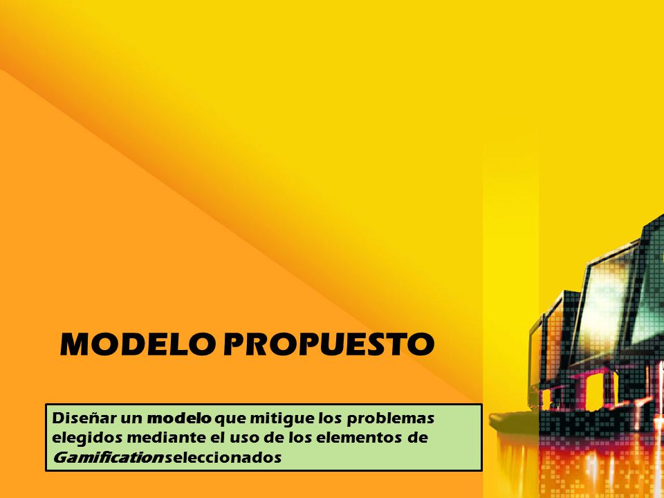 Modelo Propuesto Diseñar un modelo que mitigue los problemas elegidos mediante el uso de los elementos de Gamification seleccionados.