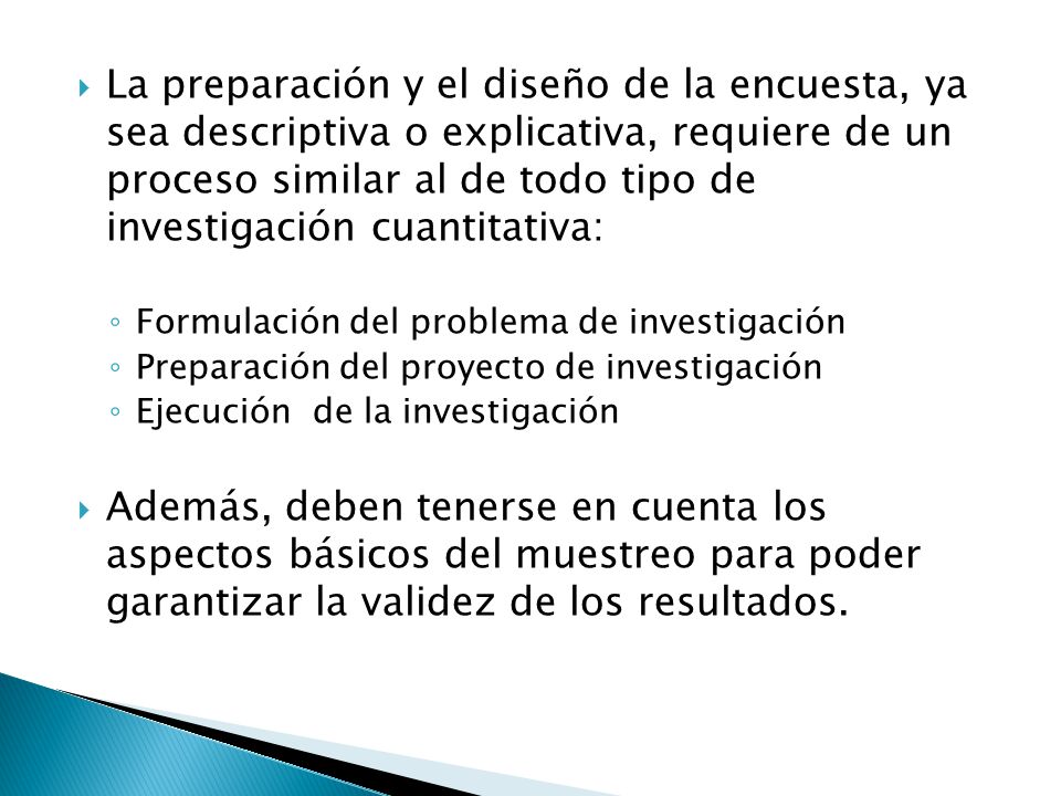 La preparación y el diseño de la encuesta, ya sea descriptiva o explicativa, requiere de un proceso similar al de todo tipo de investigación cuantitativa: