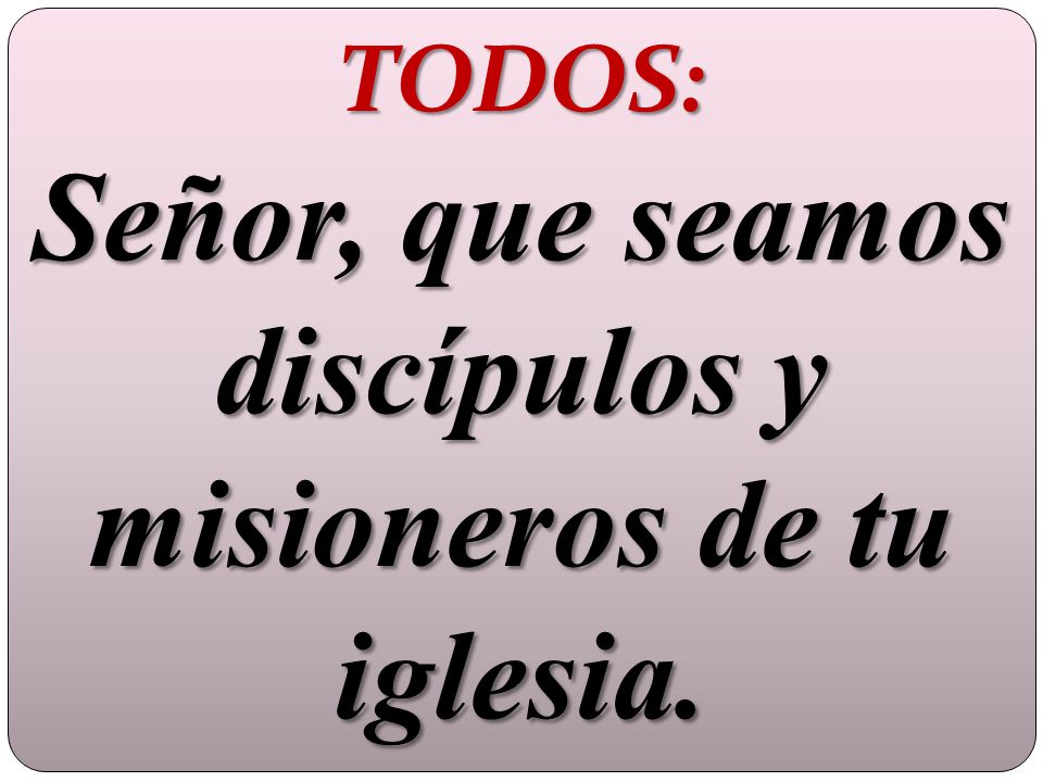 Señor, que seamos discípulos y misioneros de tu iglesia.
