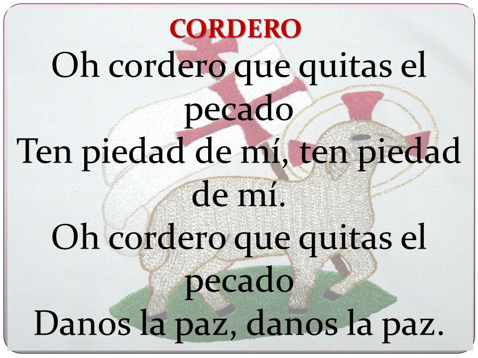 Oh cordero que quitas el pecado Ten piedad de mí, ten piedad de mí.