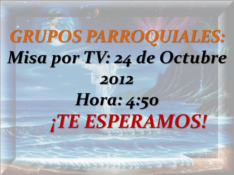 GRUPOS PARROQUIALES: Misa por TV: 24 de Octubre 2012 Hora: 4:50