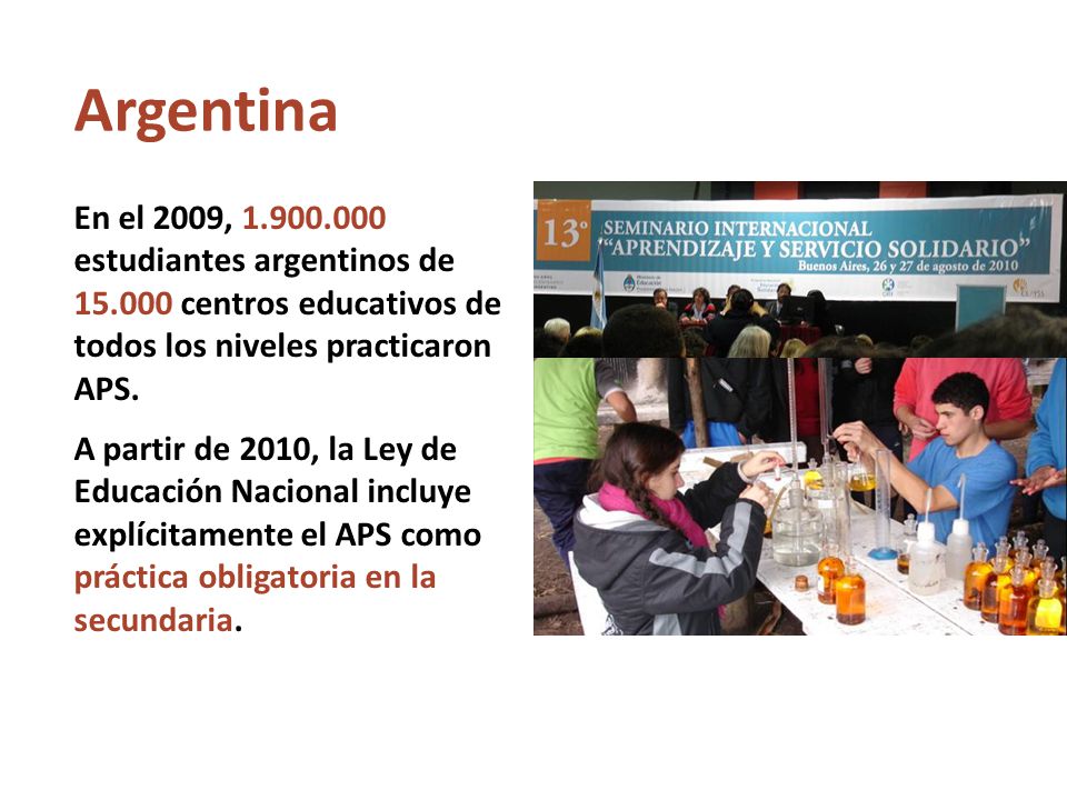 Argentina En el 2009, estudiantes argentinos de centros educativos de todos los niveles practicaron APS.