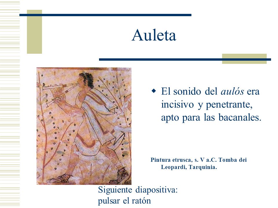 Auleta El sonido del aulós era incisivo y penetrante, apto para las bacanales. Pintura etrusca, s. V a.C. Tomba dei Leopardi, Tarquinia.