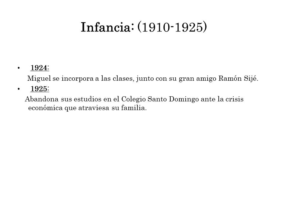 Infancia: ( ) 1924: Miguel se incorpora a las clases, junto con su gran amigo Ramón Sijé. 1925: