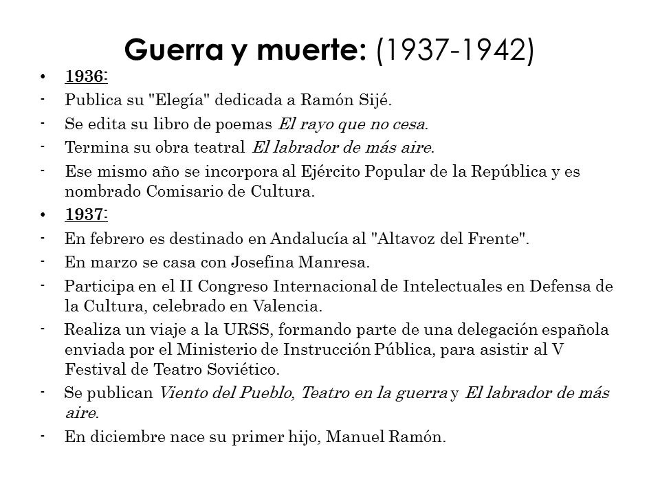Guerra y muerte: ( ) 1936: Publica su Elegía dedicada a Ramón Sijé. Se edita su libro de poemas El rayo que no cesa.