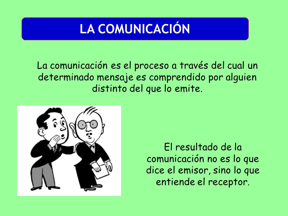 LA COMUNICACIÓN La comunicación es el proceso a través del cual un determinado mensaje es comprendido por alguien distinto del que lo emite.