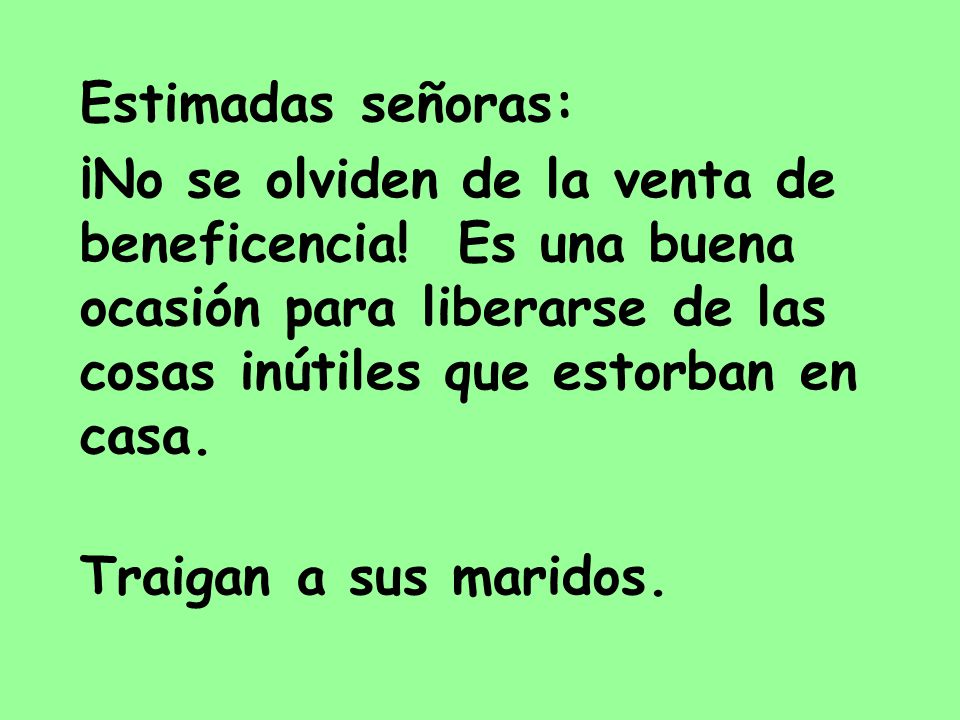 Estimadas señoras: ¡No se olviden de la venta de beneficencia! Es una buena ocasión para liberarse de las cosas inútiles que estorban en casa.