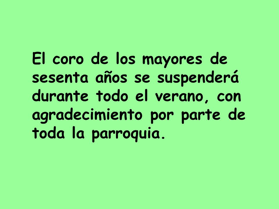 El coro de los mayores de sesenta años se suspenderá durante todo el verano, con agradecimiento por parte de toda la parroquia.