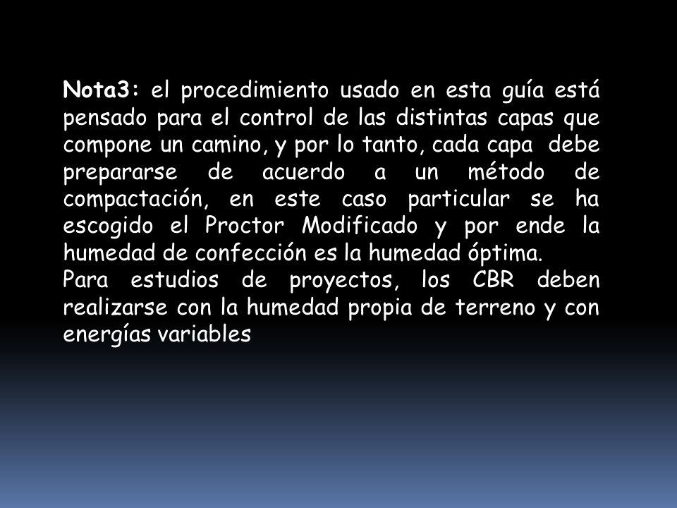 Nota3: el procedimiento usado en esta guía está pensado para el control de las distintas capas que compone un camino, y por lo tanto, cada capa debe prepararse de acuerdo a un método de compactación, en este caso particular se ha escogido el Proctor Modificado y por ende la humedad de confección es la humedad óptima.