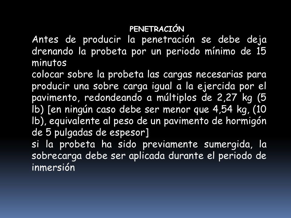 PENETRACIÓN Antes de producir la penetración se debe deja drenando la probeta por un periodo mínimo de 15 minutos.