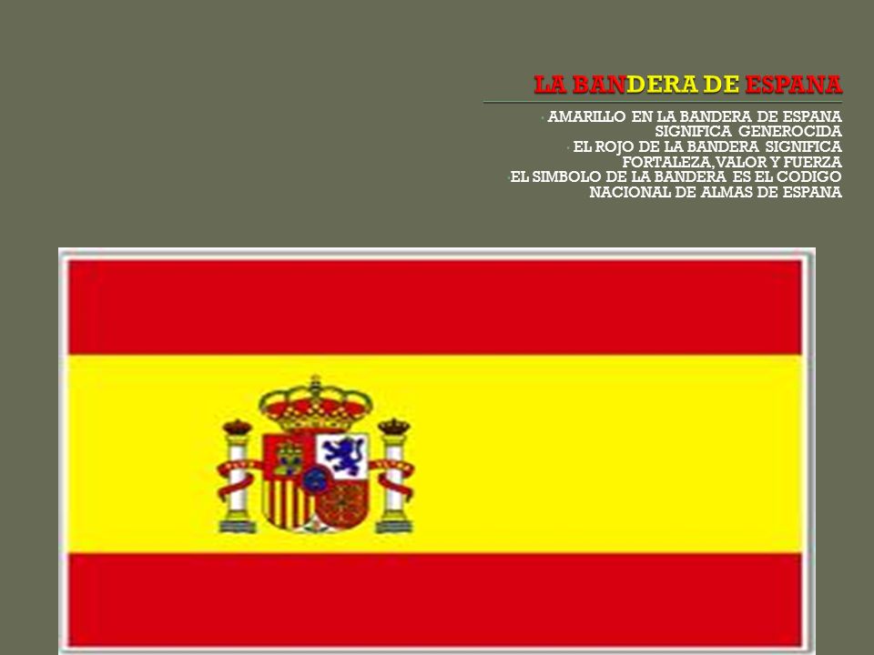 LA BANDERA DE ESPANA AMARILLO EN LA BANDERA DE ESPANA SIGNIFICA GENEROCIDA. EL ROJO DE LA BANDERA SIGNIFICA FORTALEZA,VALOR Y FUERZA.