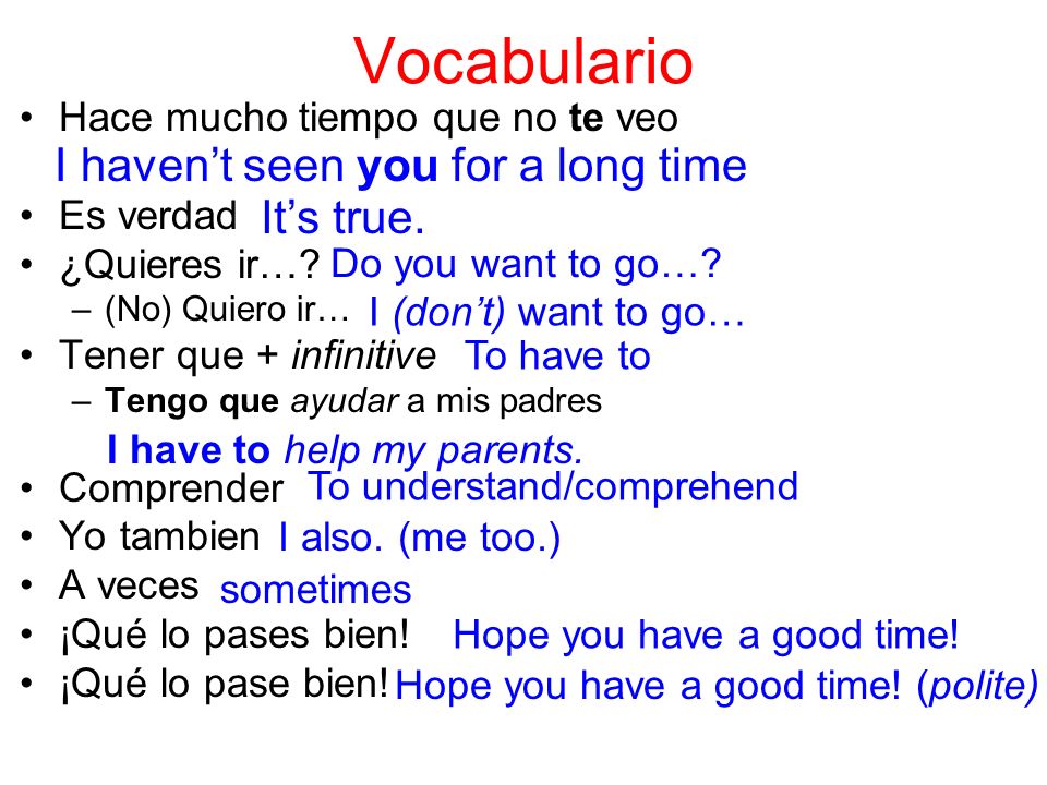 Vocabulario I haven’t seen you for a long time It’s true.