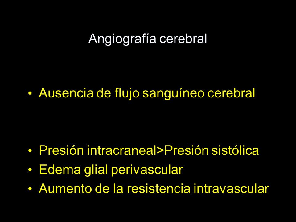 Angiografía cerebral Ausencia de flujo sanguíneo cerebral. Presión intracraneal>Presión sistólica.