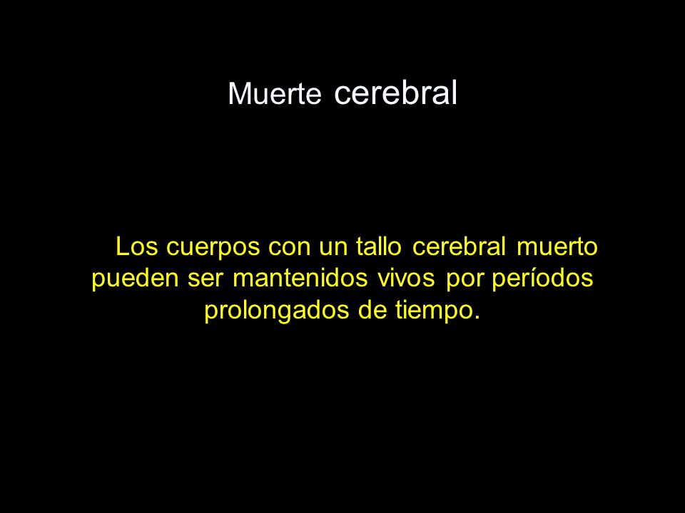 Muerte cerebral Los cuerpos con un tallo cerebral muerto pueden ser mantenidos vivos por períodos prolongados de tiempo.