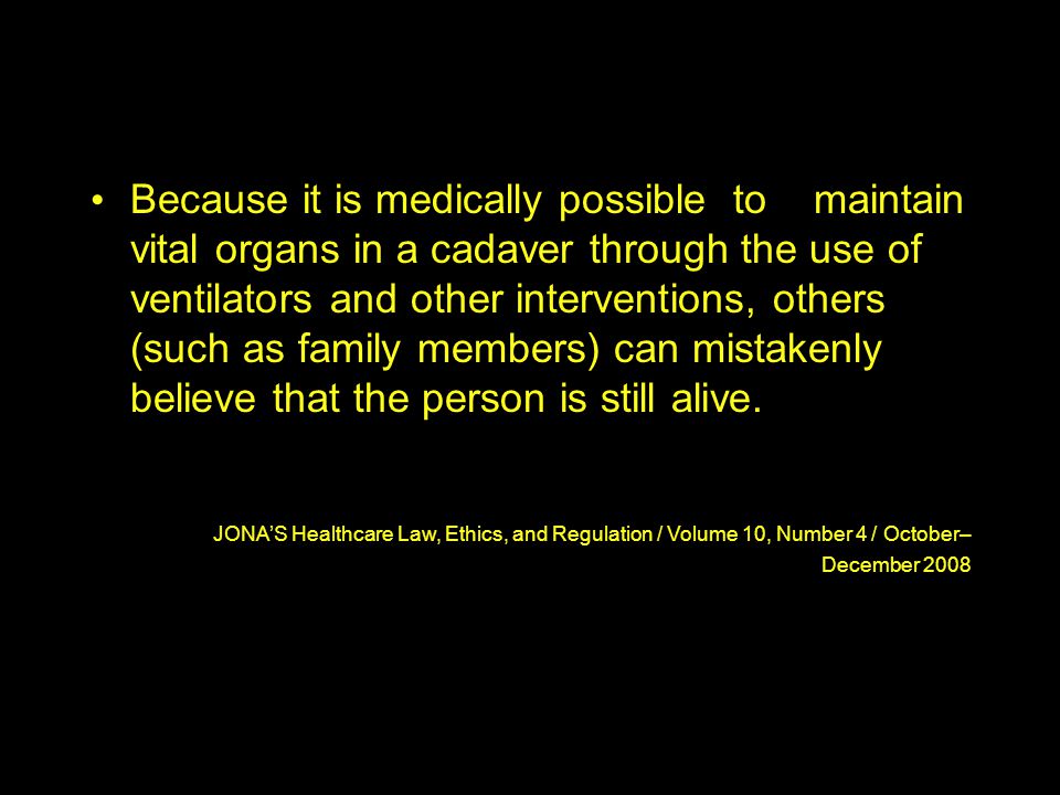 Because it is medically possible to maintain vital organs in a cadaver through the use of ventilators and other interventions, others (such as family members) can mistakenly believe that the person is still alive.