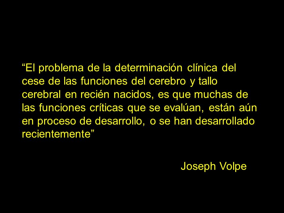 El problema de la determinación clínica del cese de las funciones del cerebro y tallo cerebral en recién nacidos, es que muchas de las funciones críticas que se evalúan, están aún en proceso de desarrollo, o se han desarrollado recientemente
