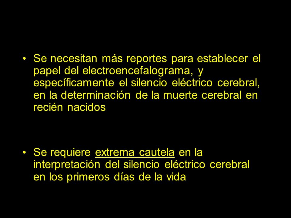 Se necesitan más reportes para establecer el papel del electroencefalograma, y específicamente el silencio eléctrico cerebral, en la determinación de la muerte cerebral en recién nacidos