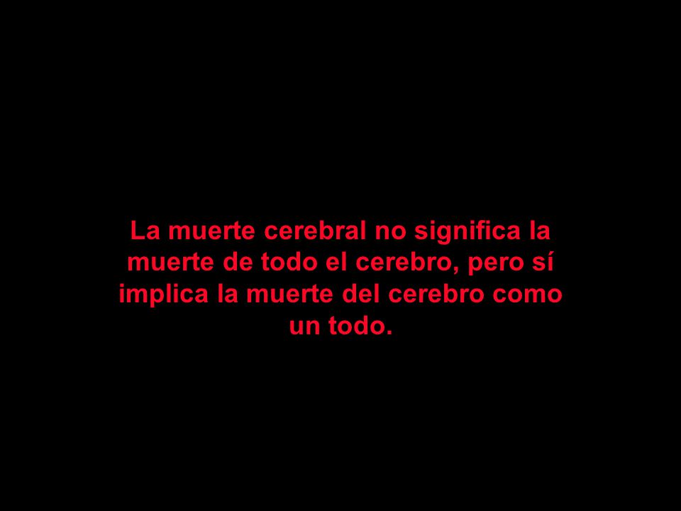 La muerte cerebral no significa la muerte de todo el cerebro, pero sí implica la muerte del cerebro como un todo.