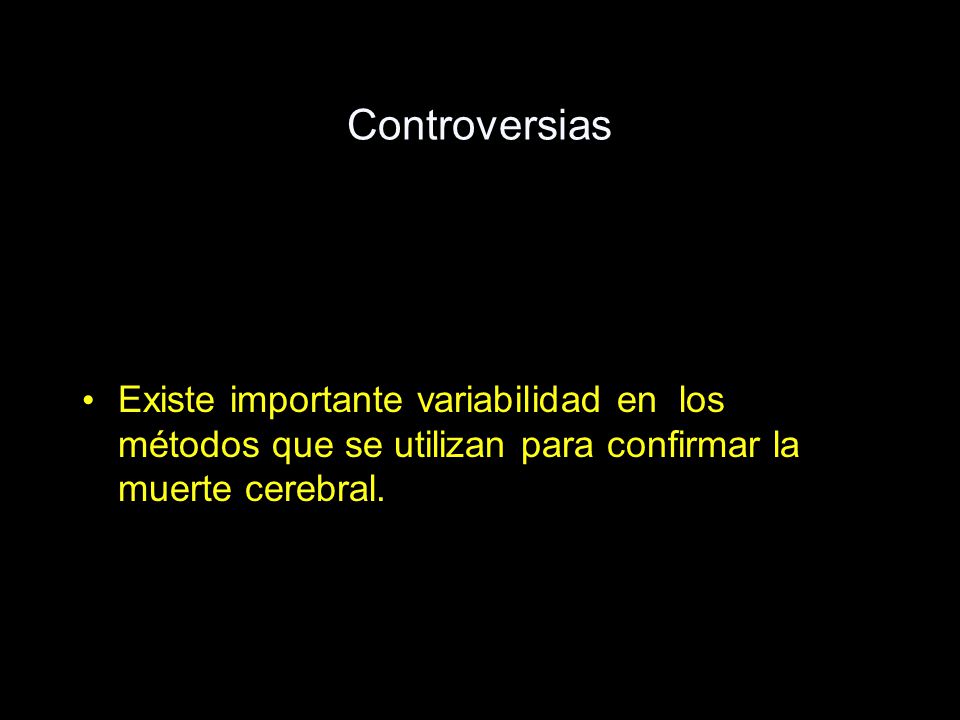 Controversias Existe importante variabilidad en los métodos que se utilizan para confirmar la muerte cerebral.