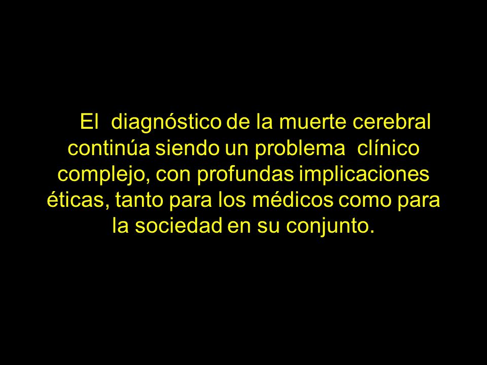 El diagnóstico de la muerte cerebral continúa siendo un problema clínico complejo, con profundas implicaciones éticas, tanto para los médicos como para la sociedad en su conjunto.