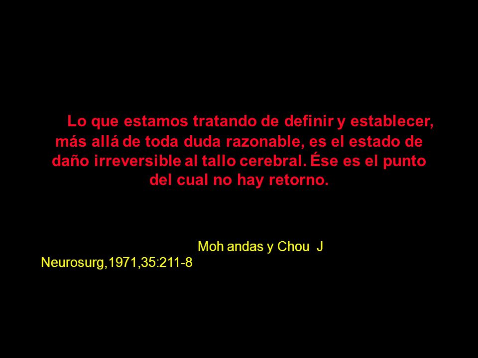 Lo que estamos tratando de definir y establecer, más allá de toda duda razonable, es el estado de daño irreversible al tallo cerebral. Ése es el punto del cual no hay retorno.