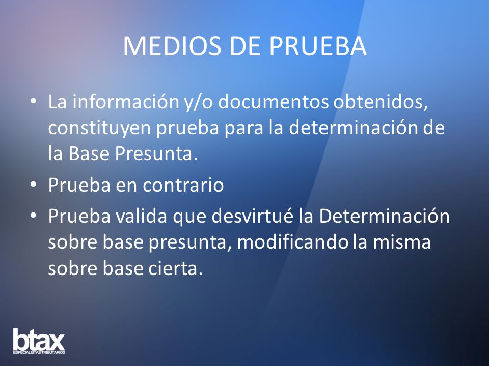 MEDIOS DE PRUEBA La información y/o documentos obtenidos, constituyen prueba para la determinación de la Base Presunta.