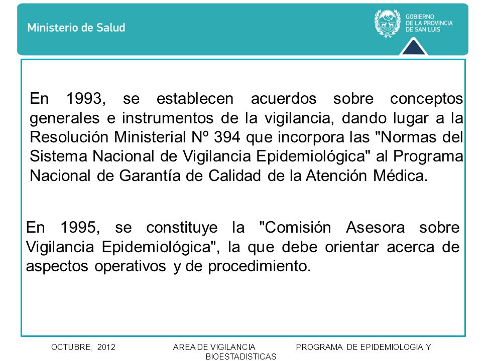 En 1993, se establecen acuerdos sobre conceptos generales e instrumentos de la vigilancia, dando lugar a la Resolución Ministerial Nº 394 que incorpora las Normas del Sistema Nacional de Vigilancia Epidemiológica al Programa Nacional de Garantía de Calidad de la Atención Médica.