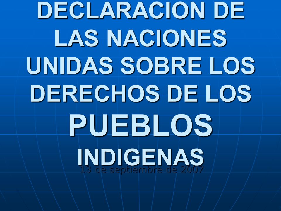 DECLARACION DE LAS NACIONES UNIDAS SOBRE LOS DERECHOS DE LOS PUEBLOS INDIGENAS