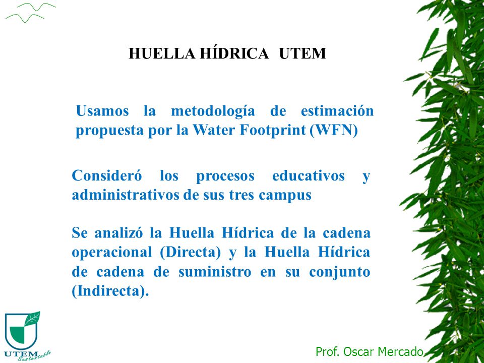 HUELLA HÍDRICA UTEM Usamos la metodología de estimación propuesta por la Water Footprint (WFN)