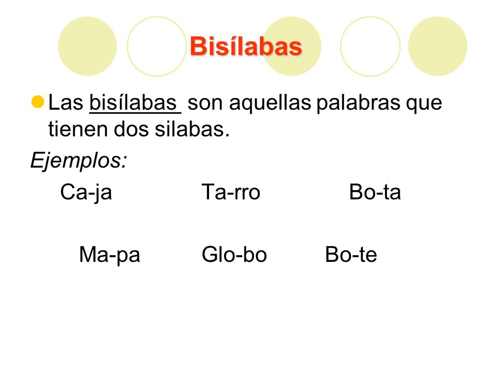 Bisílabas Las bisílabas son aquellas palabras que tienen dos silabas.