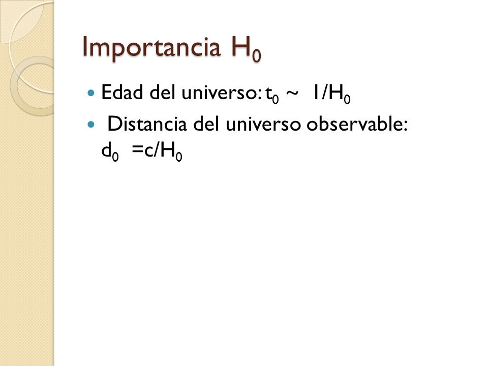 Importancia H0 Edad del universo: t0 ~ 1/H0