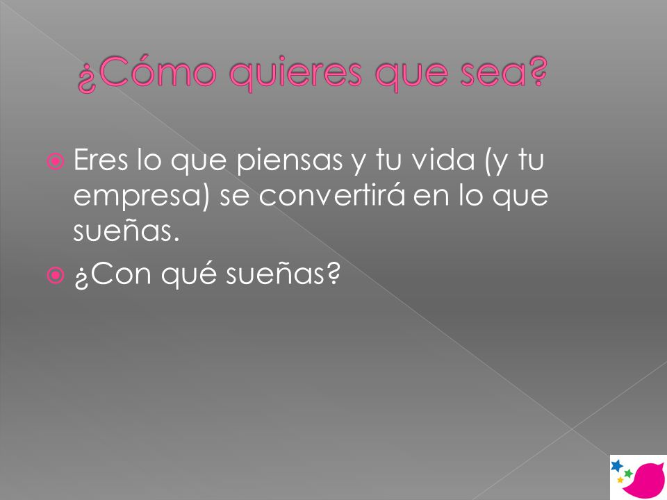 ¿Cómo quieres que sea Eres lo que piensas y tu vida (y tu empresa) se convertirá en lo que sueñas.