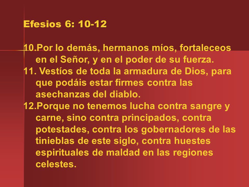 Efesios 6: Por lo demás, hermanos míos, fortaleceos en el Señor, y en el poder de su fuerza.